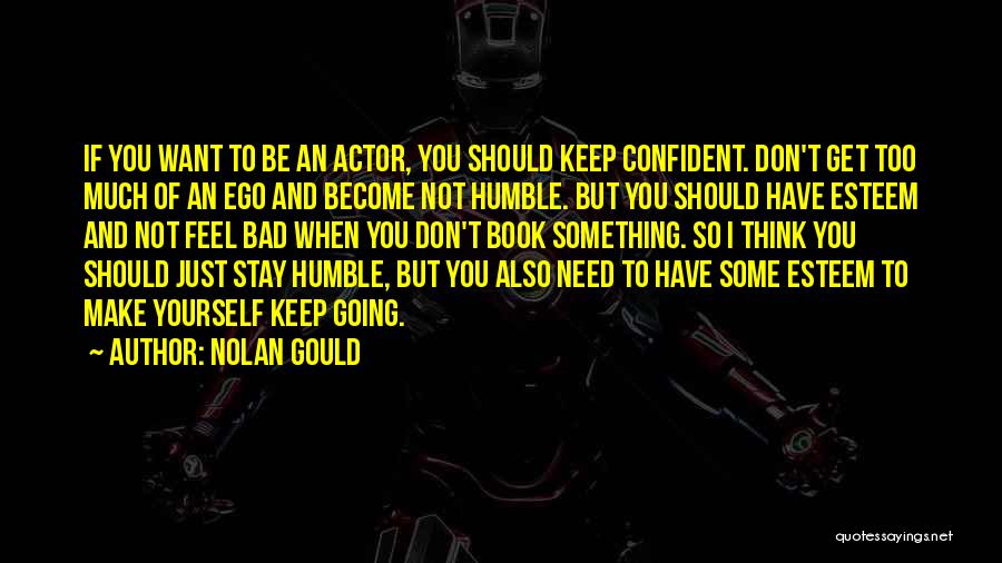 Nolan Gould Quotes: If You Want To Be An Actor, You Should Keep Confident. Don't Get Too Much Of An Ego And Become