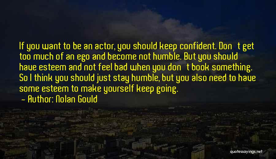 Nolan Gould Quotes: If You Want To Be An Actor, You Should Keep Confident. Don't Get Too Much Of An Ego And Become