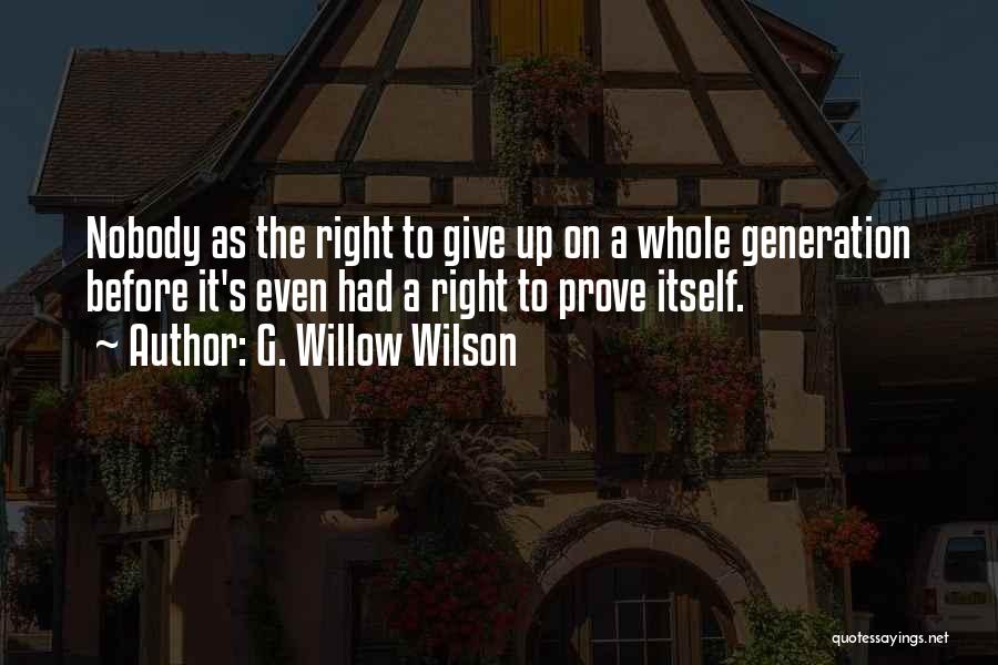 G. Willow Wilson Quotes: Nobody As The Right To Give Up On A Whole Generation Before It's Even Had A Right To Prove Itself.