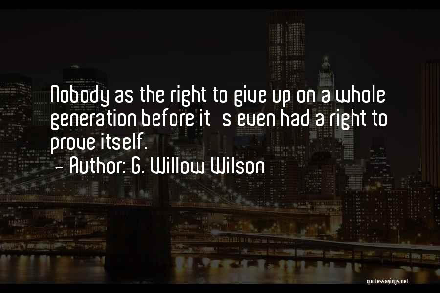 G. Willow Wilson Quotes: Nobody As The Right To Give Up On A Whole Generation Before It's Even Had A Right To Prove Itself.