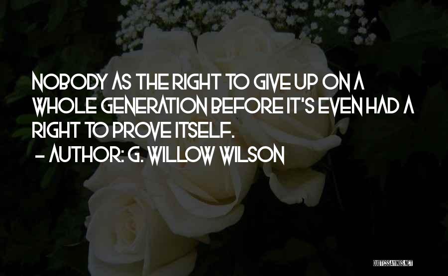 G. Willow Wilson Quotes: Nobody As The Right To Give Up On A Whole Generation Before It's Even Had A Right To Prove Itself.
