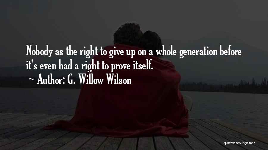 G. Willow Wilson Quotes: Nobody As The Right To Give Up On A Whole Generation Before It's Even Had A Right To Prove Itself.