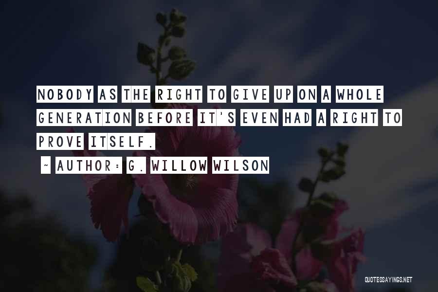 G. Willow Wilson Quotes: Nobody As The Right To Give Up On A Whole Generation Before It's Even Had A Right To Prove Itself.