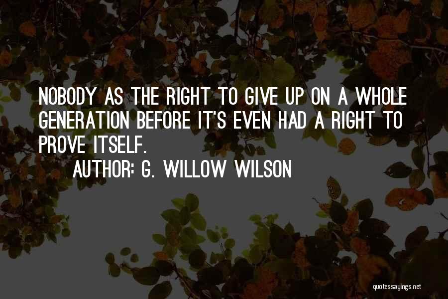 G. Willow Wilson Quotes: Nobody As The Right To Give Up On A Whole Generation Before It's Even Had A Right To Prove Itself.