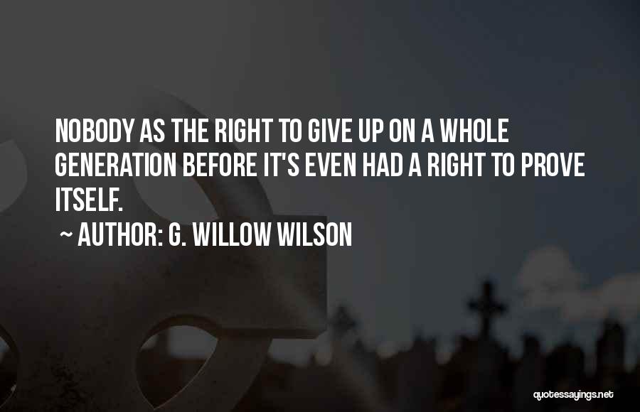 G. Willow Wilson Quotes: Nobody As The Right To Give Up On A Whole Generation Before It's Even Had A Right To Prove Itself.