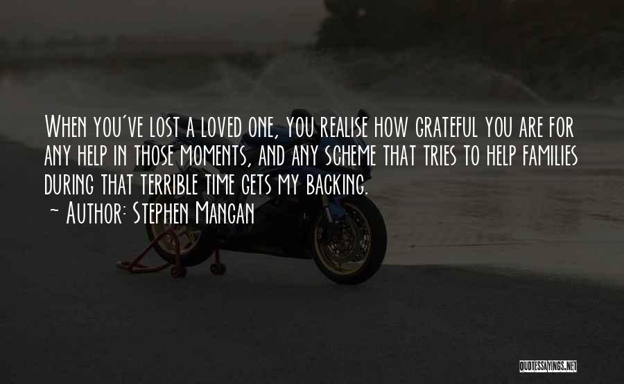 Stephen Mangan Quotes: When You've Lost A Loved One, You Realise How Grateful You Are For Any Help In Those Moments, And Any