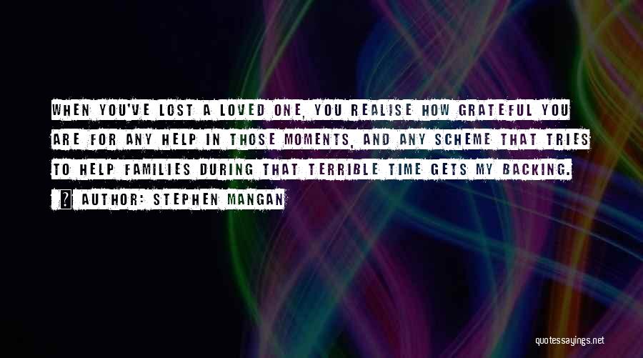 Stephen Mangan Quotes: When You've Lost A Loved One, You Realise How Grateful You Are For Any Help In Those Moments, And Any