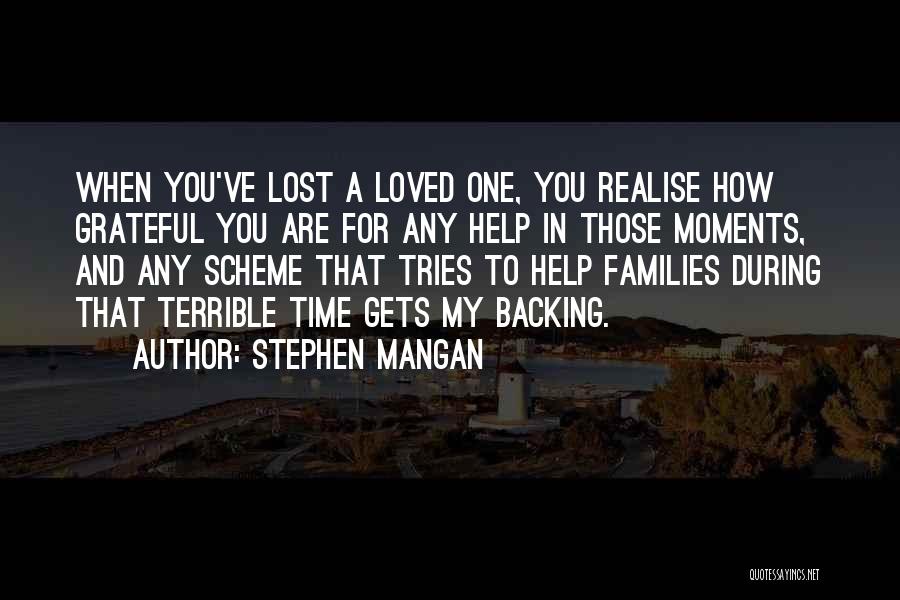 Stephen Mangan Quotes: When You've Lost A Loved One, You Realise How Grateful You Are For Any Help In Those Moments, And Any