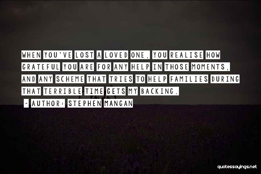 Stephen Mangan Quotes: When You've Lost A Loved One, You Realise How Grateful You Are For Any Help In Those Moments, And Any