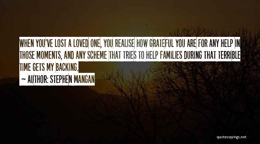 Stephen Mangan Quotes: When You've Lost A Loved One, You Realise How Grateful You Are For Any Help In Those Moments, And Any