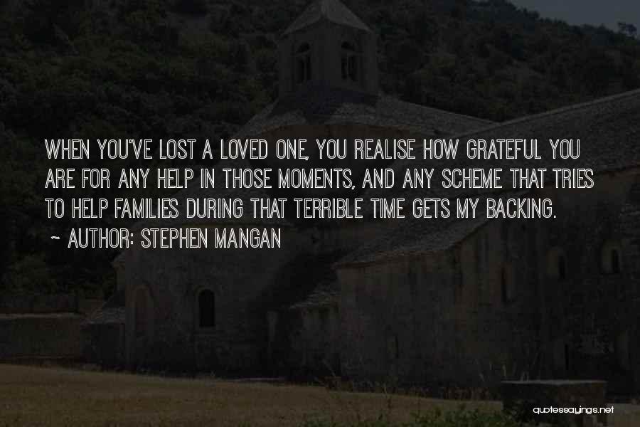 Stephen Mangan Quotes: When You've Lost A Loved One, You Realise How Grateful You Are For Any Help In Those Moments, And Any