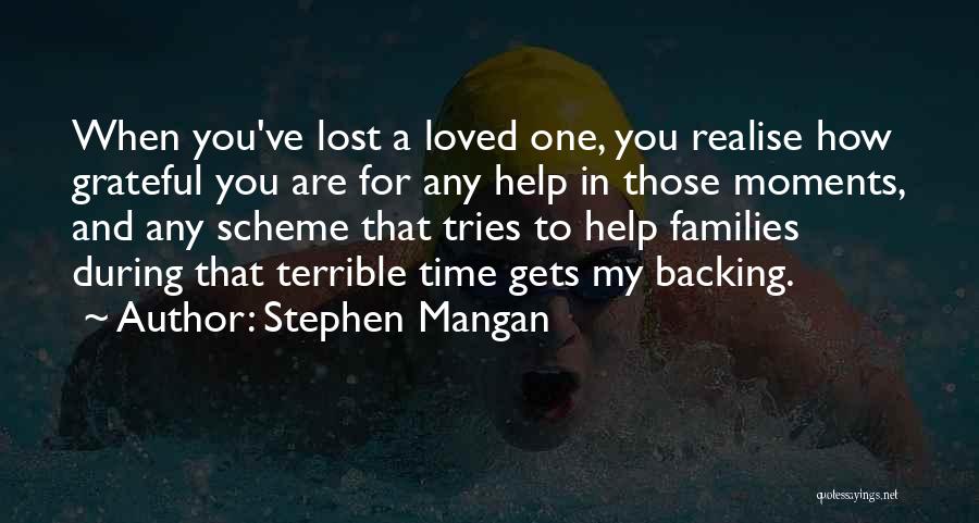 Stephen Mangan Quotes: When You've Lost A Loved One, You Realise How Grateful You Are For Any Help In Those Moments, And Any