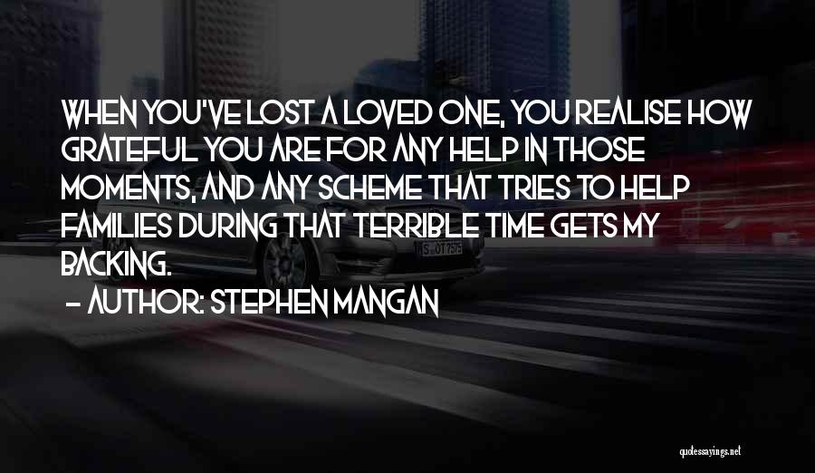 Stephen Mangan Quotes: When You've Lost A Loved One, You Realise How Grateful You Are For Any Help In Those Moments, And Any