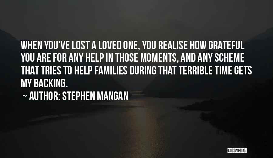 Stephen Mangan Quotes: When You've Lost A Loved One, You Realise How Grateful You Are For Any Help In Those Moments, And Any