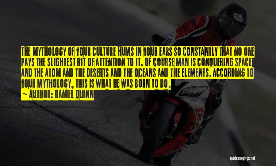 Daniel Quinn Quotes: The Mythology Of Your Culture Hums In Your Ears So Constantly That No One Pays The Slightest Bit Of Attention