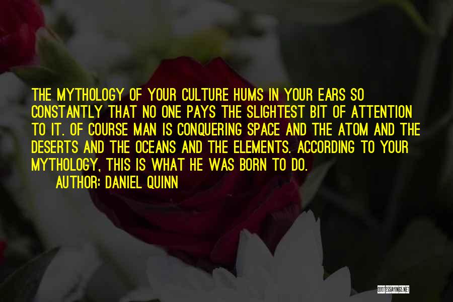 Daniel Quinn Quotes: The Mythology Of Your Culture Hums In Your Ears So Constantly That No One Pays The Slightest Bit Of Attention