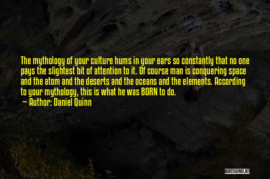 Daniel Quinn Quotes: The Mythology Of Your Culture Hums In Your Ears So Constantly That No One Pays The Slightest Bit Of Attention