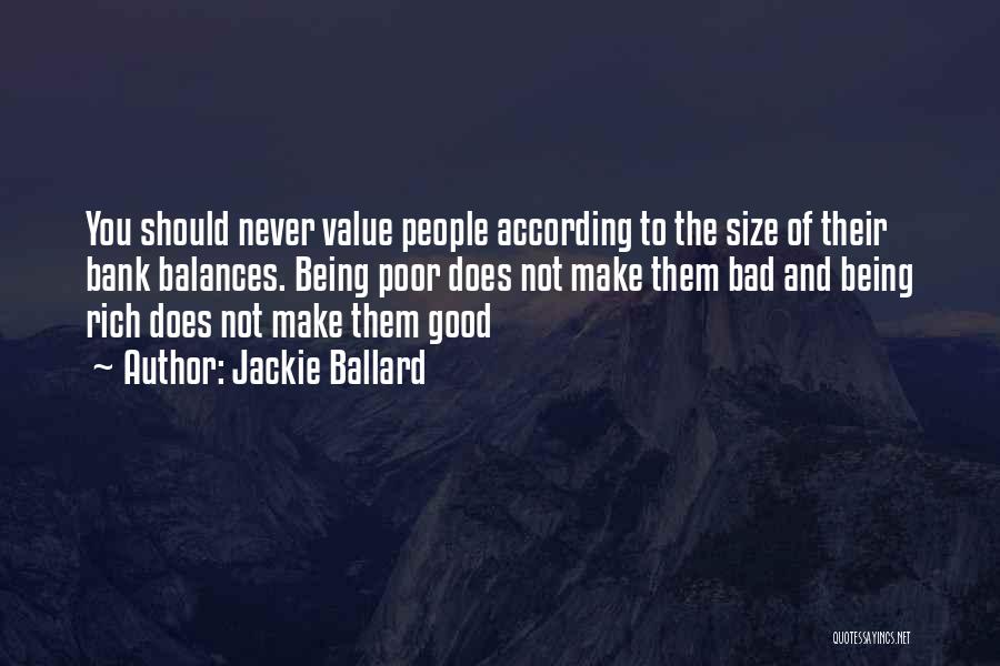 Jackie Ballard Quotes: You Should Never Value People According To The Size Of Their Bank Balances. Being Poor Does Not Make Them Bad