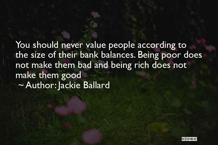 Jackie Ballard Quotes: You Should Never Value People According To The Size Of Their Bank Balances. Being Poor Does Not Make Them Bad