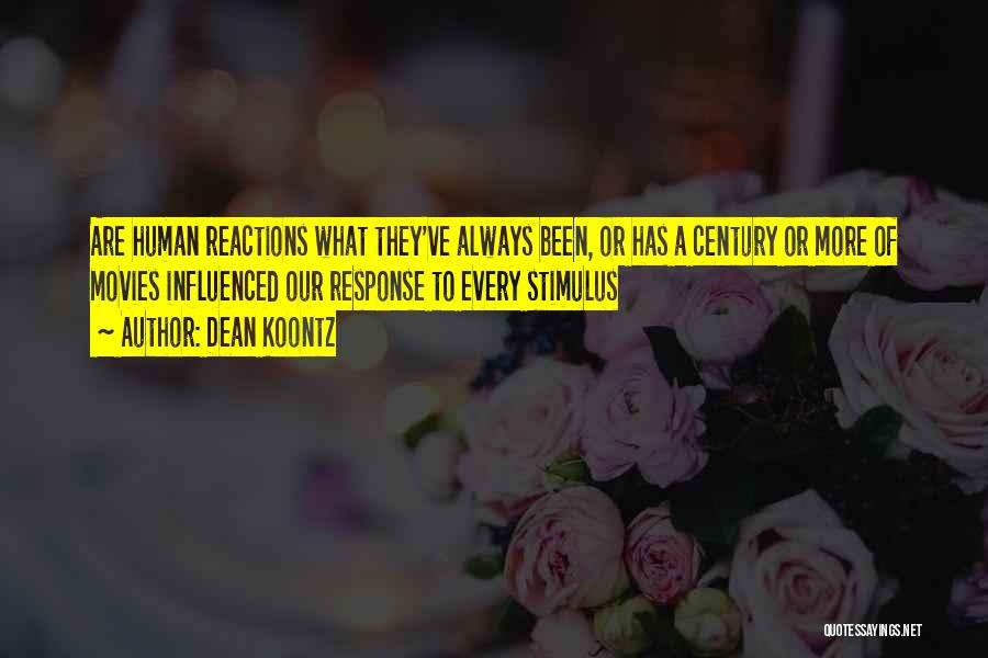 Dean Koontz Quotes: Are Human Reactions What They've Always Been, Or Has A Century Or More Of Movies Influenced Our Response To Every