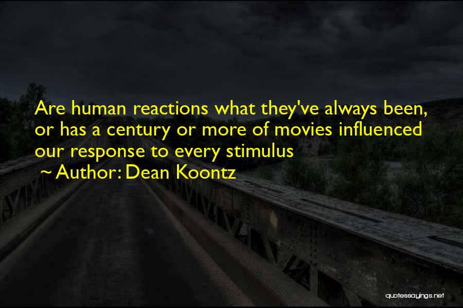 Dean Koontz Quotes: Are Human Reactions What They've Always Been, Or Has A Century Or More Of Movies Influenced Our Response To Every