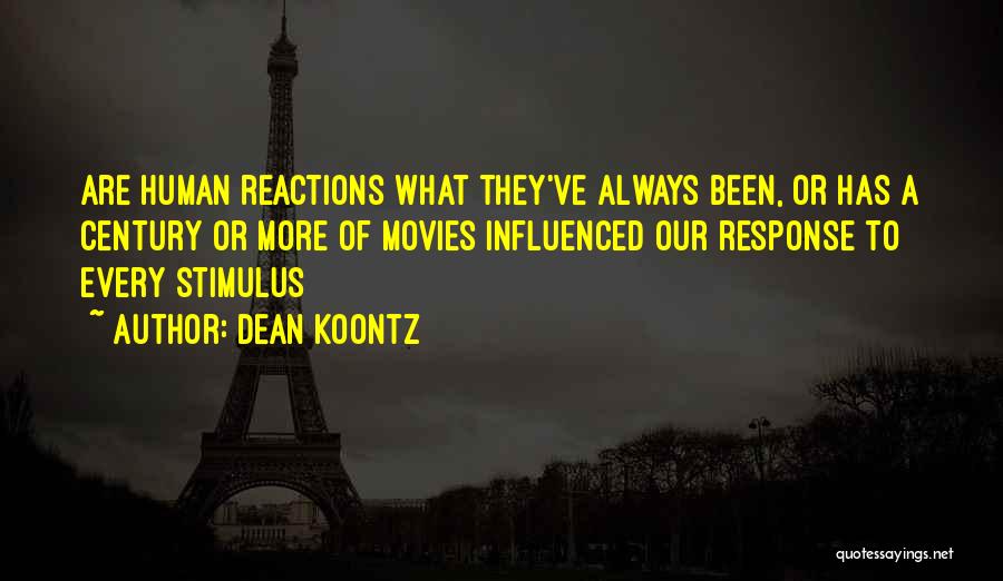 Dean Koontz Quotes: Are Human Reactions What They've Always Been, Or Has A Century Or More Of Movies Influenced Our Response To Every