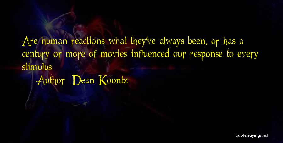 Dean Koontz Quotes: Are Human Reactions What They've Always Been, Or Has A Century Or More Of Movies Influenced Our Response To Every