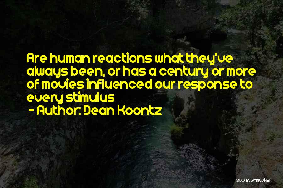 Dean Koontz Quotes: Are Human Reactions What They've Always Been, Or Has A Century Or More Of Movies Influenced Our Response To Every