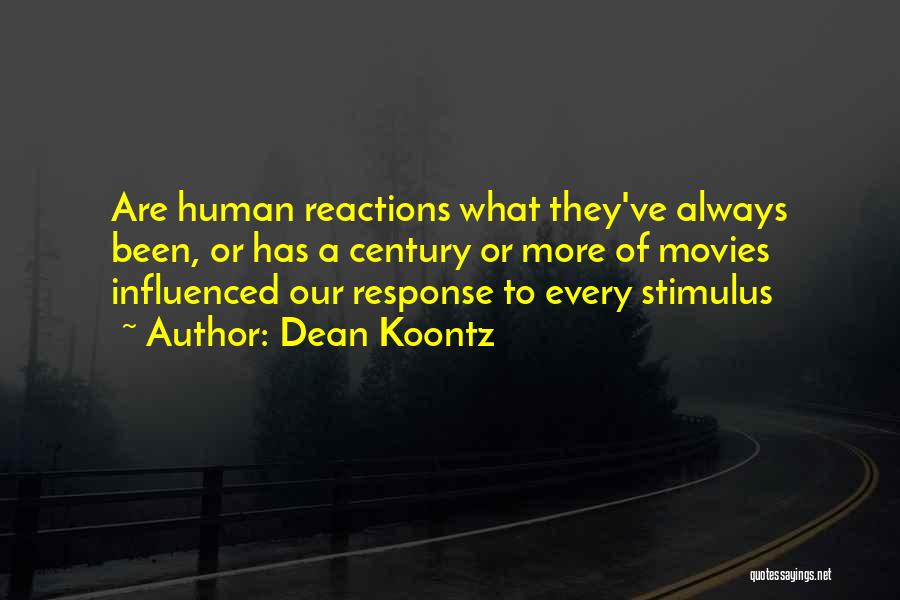 Dean Koontz Quotes: Are Human Reactions What They've Always Been, Or Has A Century Or More Of Movies Influenced Our Response To Every