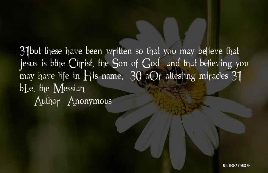 Anonymous Quotes: 31but These Have Been Written So That You May Believe That Jesus Is Bthe Christ, The Son Of God; And