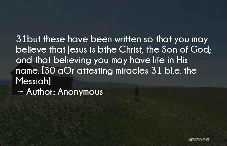 Anonymous Quotes: 31but These Have Been Written So That You May Believe That Jesus Is Bthe Christ, The Son Of God; And