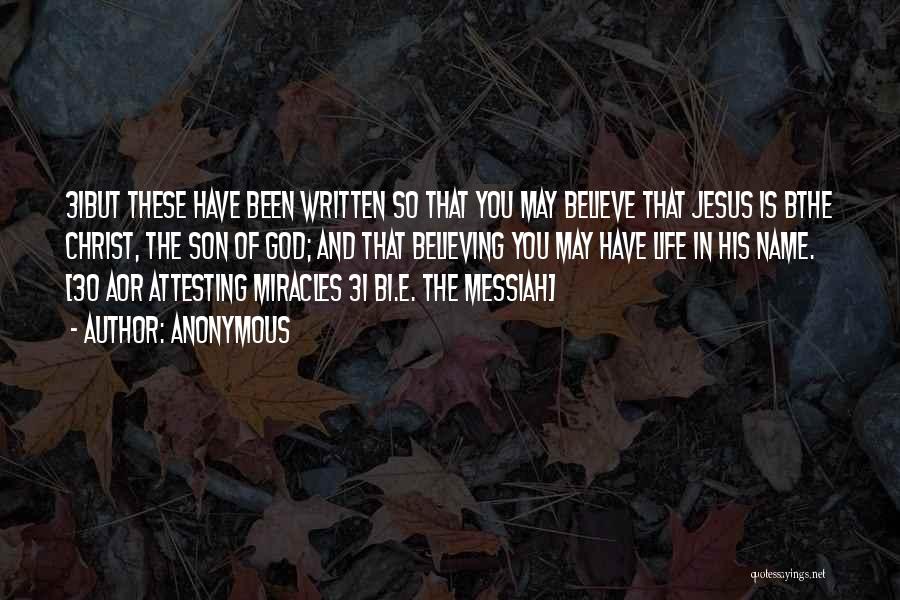 Anonymous Quotes: 31but These Have Been Written So That You May Believe That Jesus Is Bthe Christ, The Son Of God; And