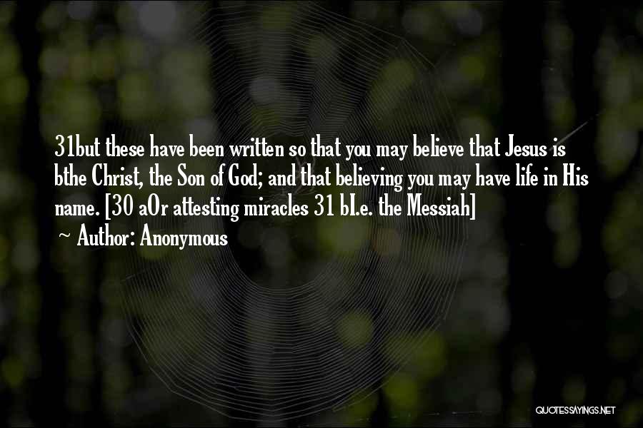 Anonymous Quotes: 31but These Have Been Written So That You May Believe That Jesus Is Bthe Christ, The Son Of God; And