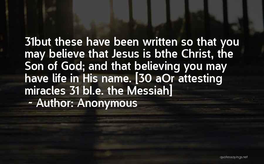 Anonymous Quotes: 31but These Have Been Written So That You May Believe That Jesus Is Bthe Christ, The Son Of God; And