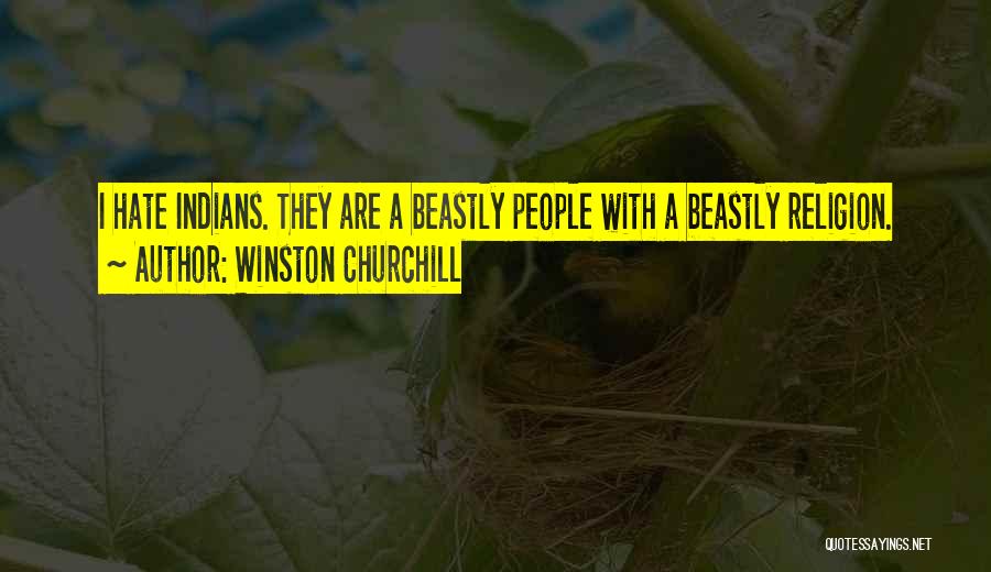 Winston Churchill Quotes: I Hate Indians. They Are A Beastly People With A Beastly Religion.