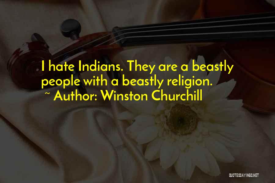Winston Churchill Quotes: I Hate Indians. They Are A Beastly People With A Beastly Religion.