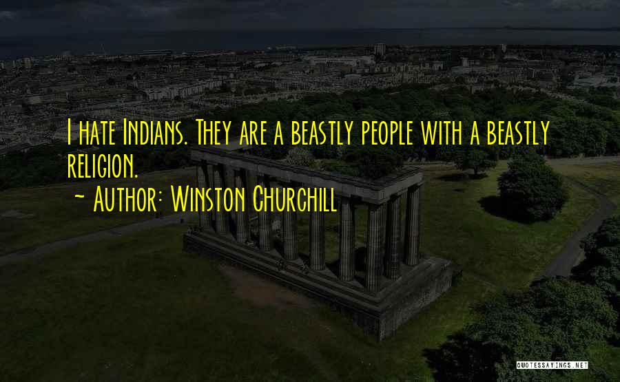 Winston Churchill Quotes: I Hate Indians. They Are A Beastly People With A Beastly Religion.