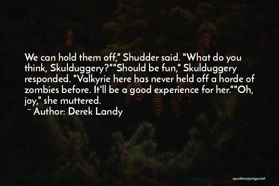Derek Landy Quotes: We Can Hold Them Off, Shudder Said. What Do You Think, Skulduggery?should Be Fun, Skulduggery Responded. Valkyrie Here Has Never