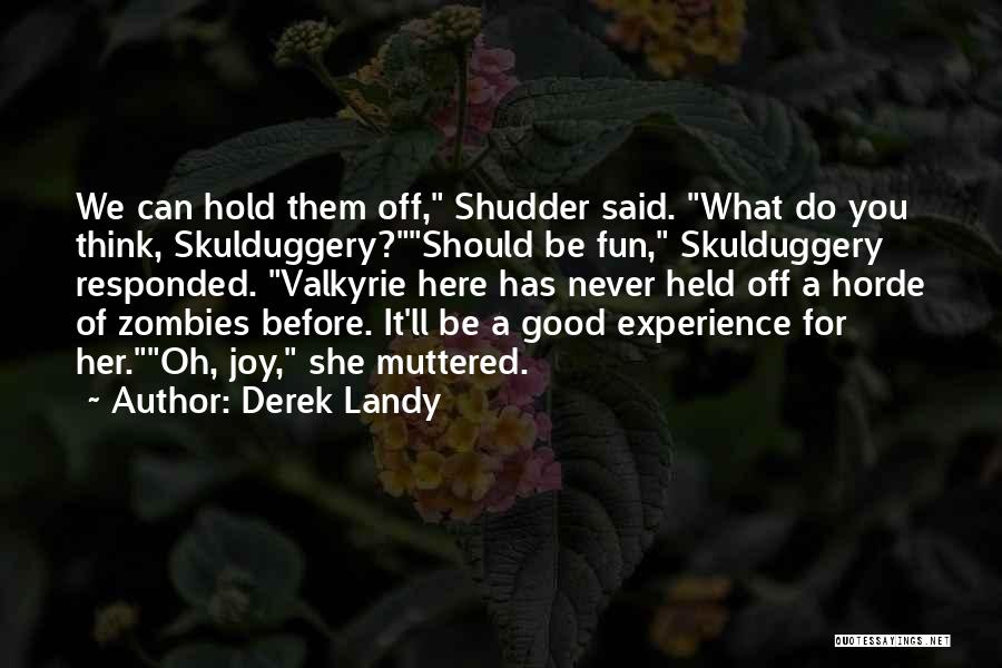 Derek Landy Quotes: We Can Hold Them Off, Shudder Said. What Do You Think, Skulduggery?should Be Fun, Skulduggery Responded. Valkyrie Here Has Never