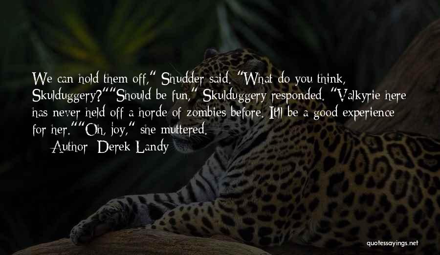 Derek Landy Quotes: We Can Hold Them Off, Shudder Said. What Do You Think, Skulduggery?should Be Fun, Skulduggery Responded. Valkyrie Here Has Never