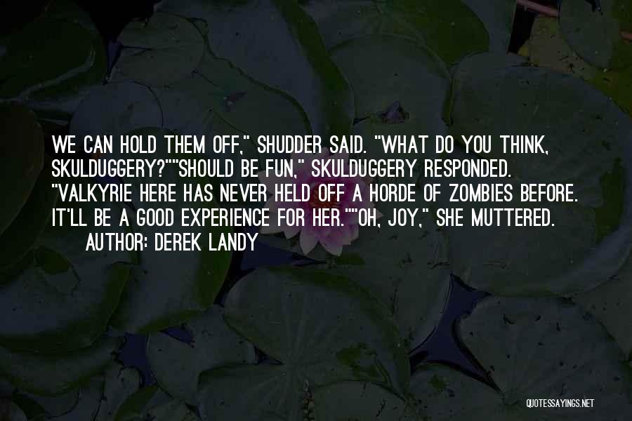 Derek Landy Quotes: We Can Hold Them Off, Shudder Said. What Do You Think, Skulduggery?should Be Fun, Skulduggery Responded. Valkyrie Here Has Never