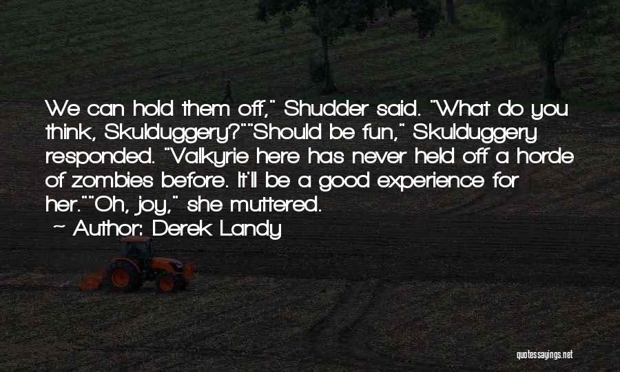 Derek Landy Quotes: We Can Hold Them Off, Shudder Said. What Do You Think, Skulduggery?should Be Fun, Skulduggery Responded. Valkyrie Here Has Never