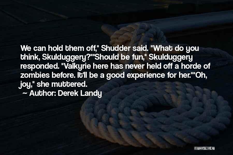 Derek Landy Quotes: We Can Hold Them Off, Shudder Said. What Do You Think, Skulduggery?should Be Fun, Skulduggery Responded. Valkyrie Here Has Never