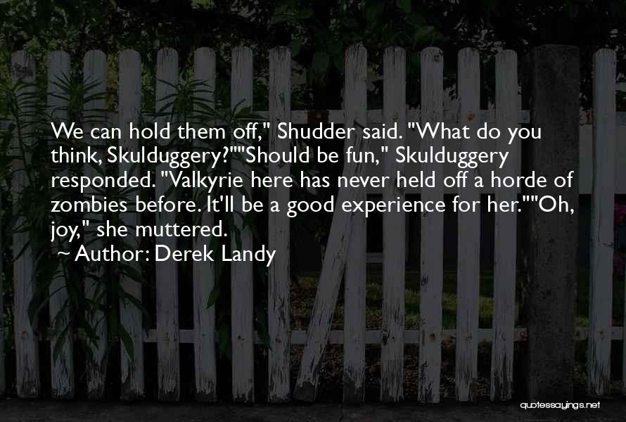 Derek Landy Quotes: We Can Hold Them Off, Shudder Said. What Do You Think, Skulduggery?should Be Fun, Skulduggery Responded. Valkyrie Here Has Never