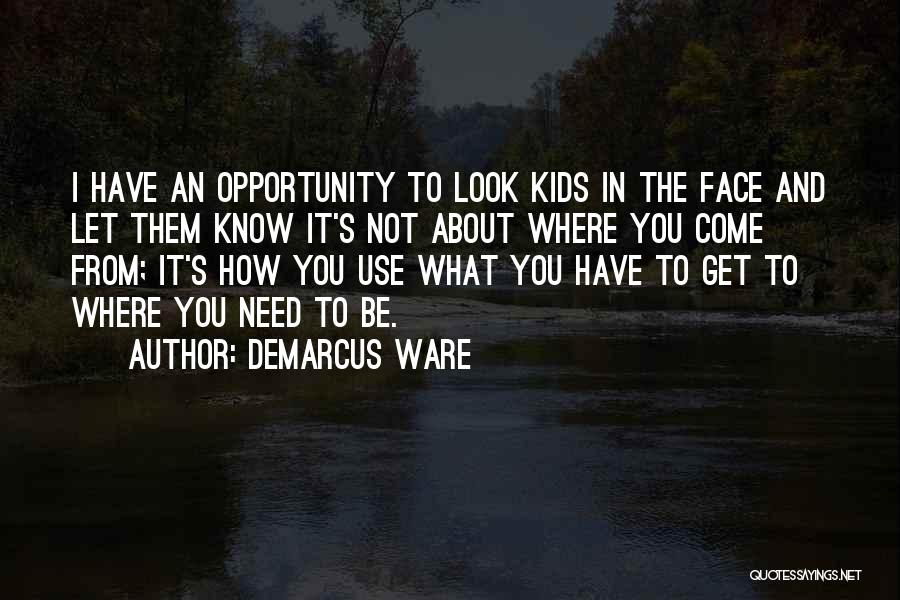 DeMarcus Ware Quotes: I Have An Opportunity To Look Kids In The Face And Let Them Know It's Not About Where You Come