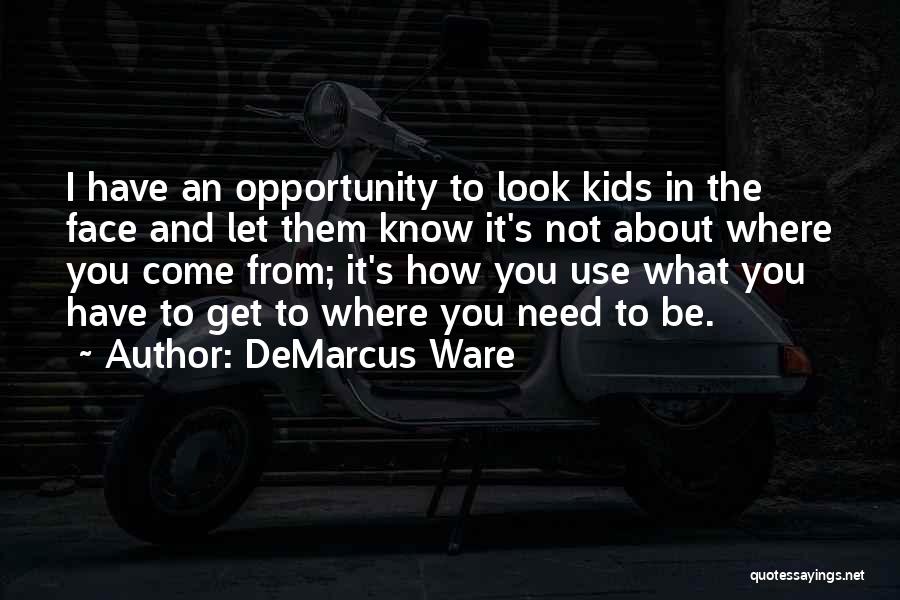 DeMarcus Ware Quotes: I Have An Opportunity To Look Kids In The Face And Let Them Know It's Not About Where You Come