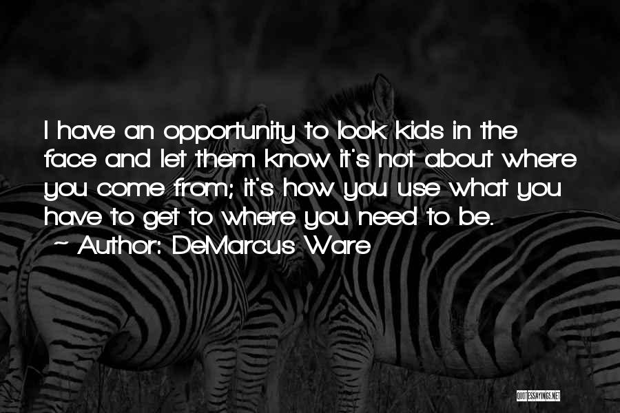 DeMarcus Ware Quotes: I Have An Opportunity To Look Kids In The Face And Let Them Know It's Not About Where You Come