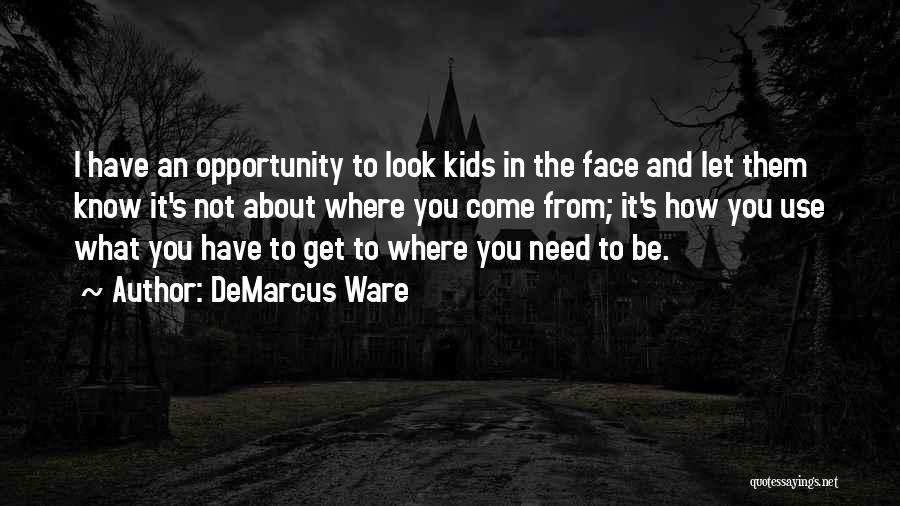 DeMarcus Ware Quotes: I Have An Opportunity To Look Kids In The Face And Let Them Know It's Not About Where You Come