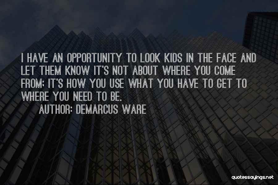 DeMarcus Ware Quotes: I Have An Opportunity To Look Kids In The Face And Let Them Know It's Not About Where You Come