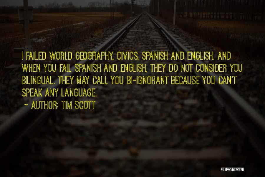 Tim Scott Quotes: I Failed World Geography, Civics, Spanish And English. And When You Fail Spanish And English, They Do Not Consider You